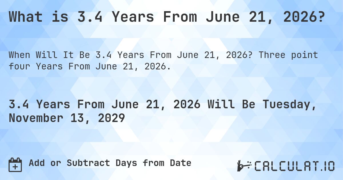 What is 3.4 Years From June 21, 2026?. Three point four Years From June 21, 2026.