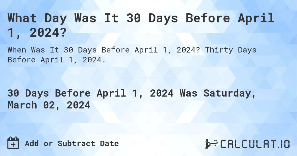 What Day Was It 30 Days Before April 1, 2024?. Thirty Days Before April 1, 2024.