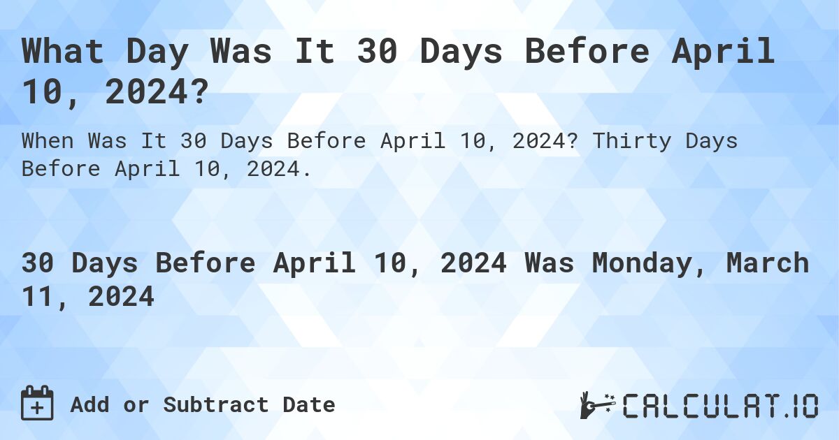 What Day Was It 30 Days Before April 10, 2024?. Thirty Days Before April 10, 2024.