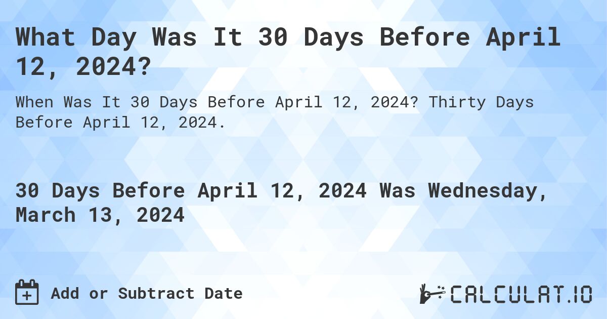 What Day Was It 30 Days Before April 12, 2024?. Thirty Days Before April 12, 2024.