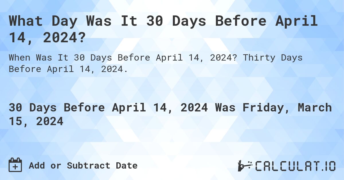 What Day Was It 30 Days Before April 14, 2024?. Thirty Days Before April 14, 2024.