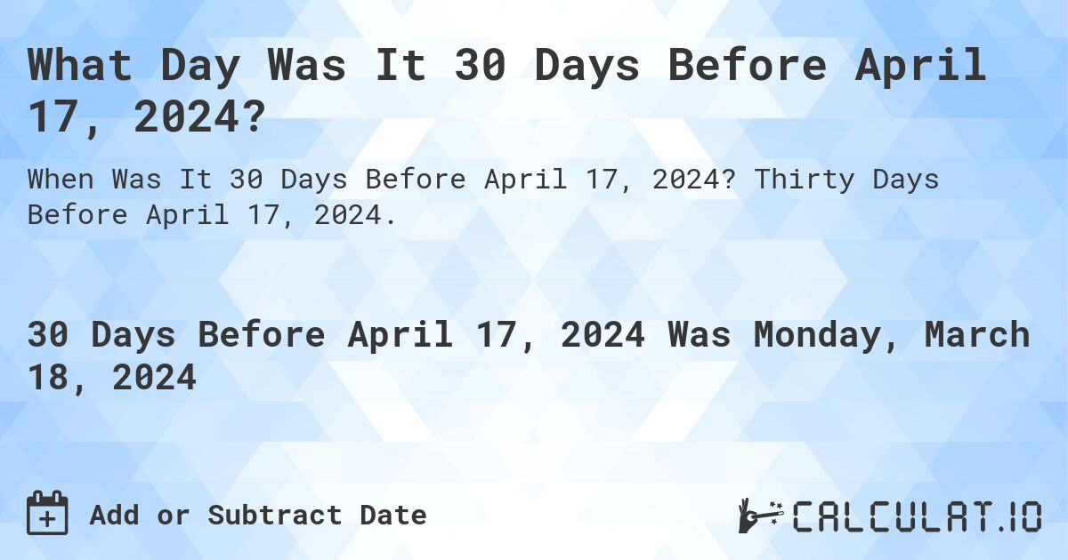 What Day Was It 30 Days Before April 17, 2024?. Thirty Days Before April 17, 2024.