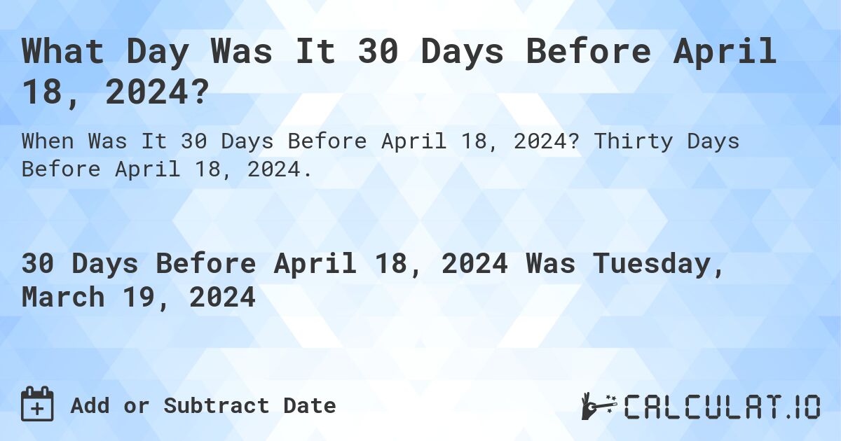 What Day Was It 30 Days Before April 18, 2024?. Thirty Days Before April 18, 2024.