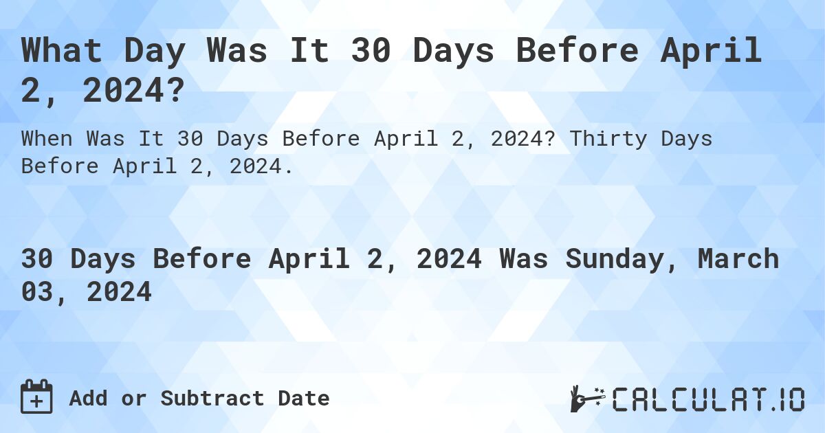 What Day Was It 30 Days Before April 2, 2024?. Thirty Days Before April 2, 2024.