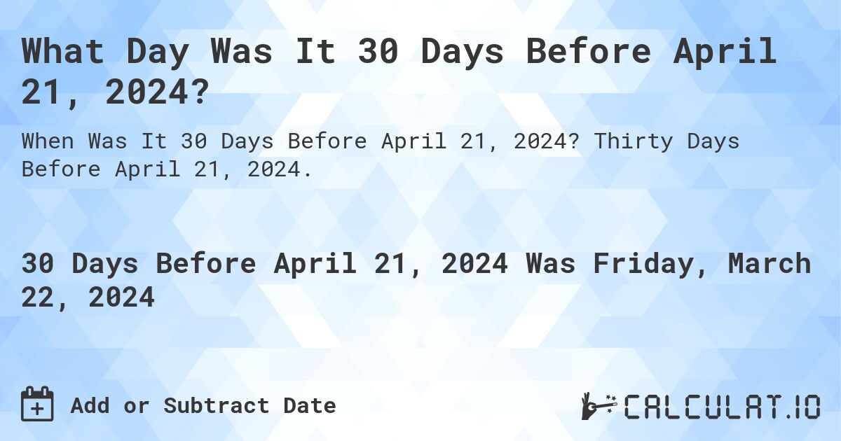 What Day Was It 30 Days Before April 21, 2024?. Thirty Days Before April 21, 2024.