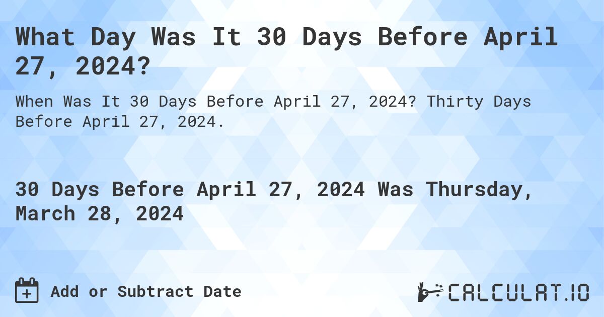 What Day Was It 30 Days Before April 27, 2024?. Thirty Days Before April 27, 2024.