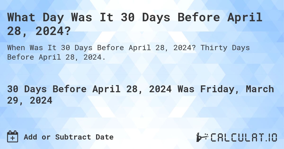 What Day Was It 30 Days Before April 28, 2024?. Thirty Days Before April 28, 2024.