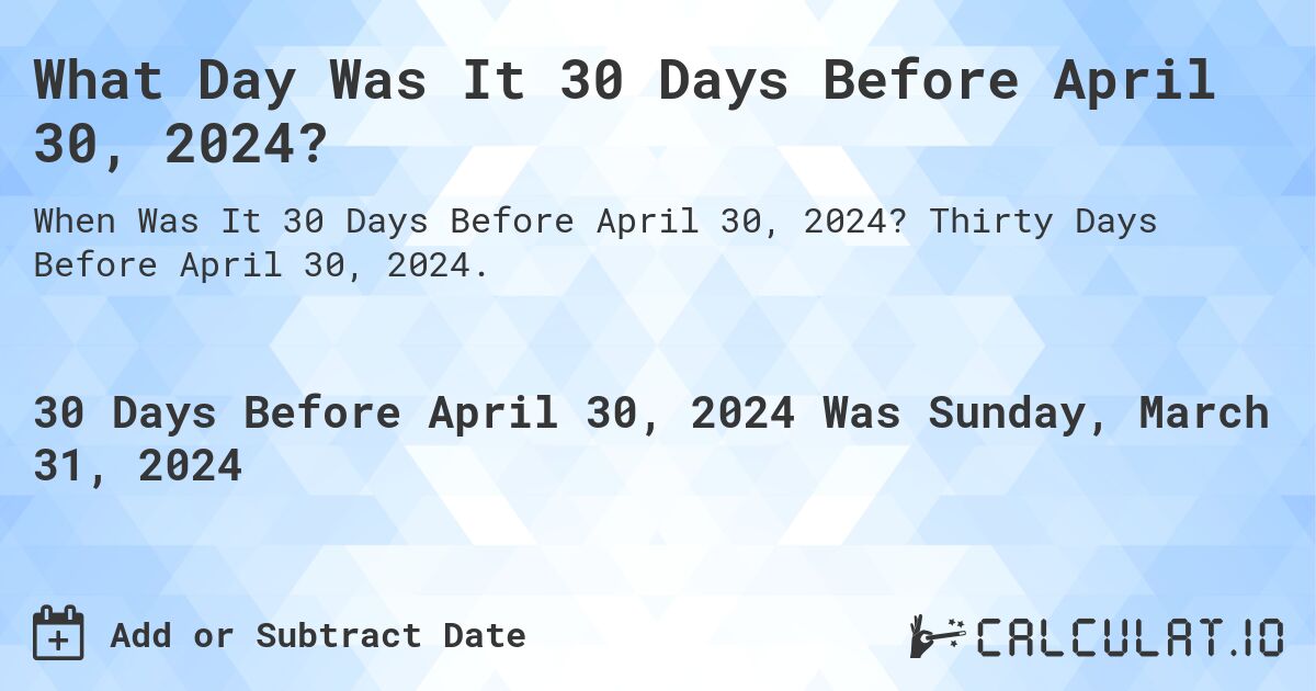 What Day Was It 30 Days Before April 30, 2024?. Thirty Days Before April 30, 2024.