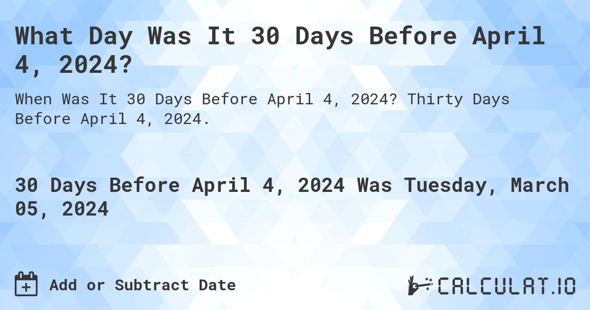 What Day Was It 30 Days Before April 4, 2024?. Thirty Days Before April 4, 2024.