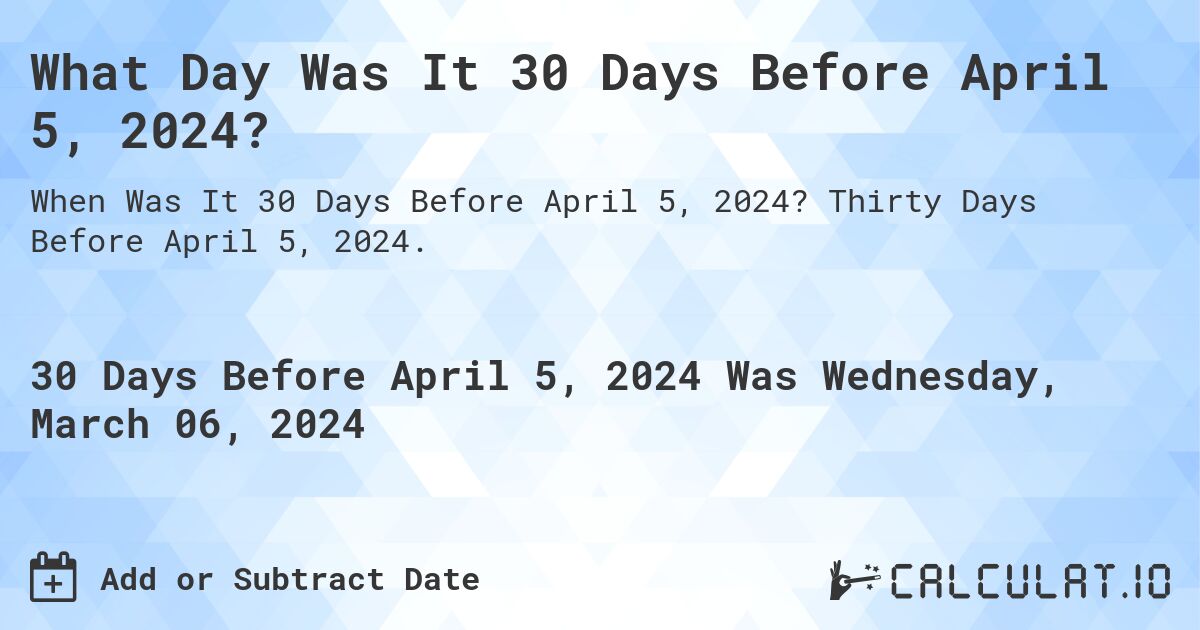 What Day Was It 30 Days Before April 5, 2024?. Thirty Days Before April 5, 2024.