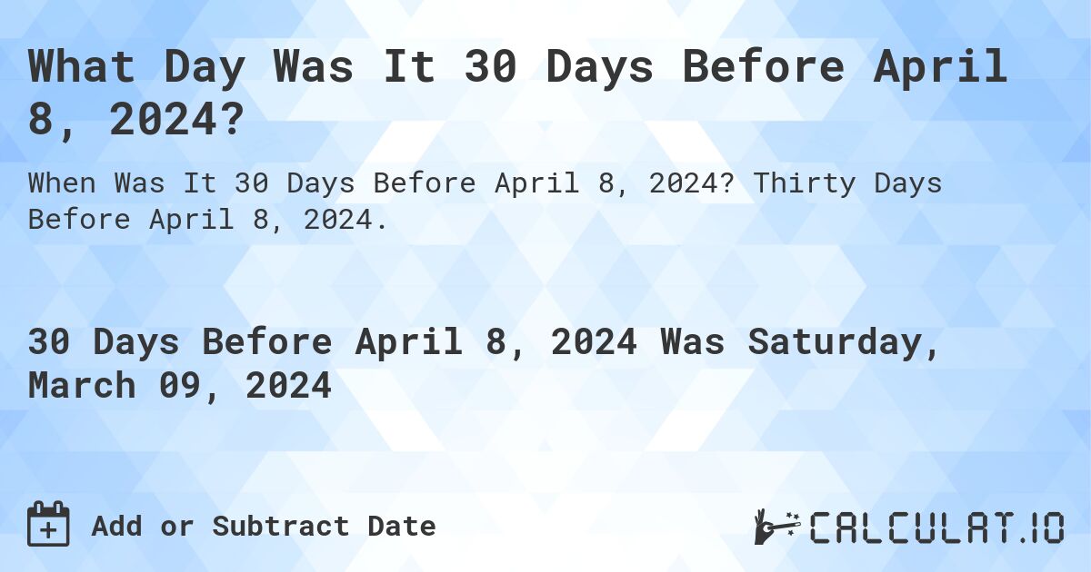 What Day Was It 30 Days Before April 8, 2024?. Thirty Days Before April 8, 2024.