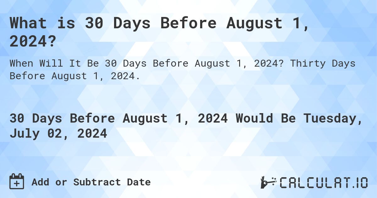 What is 30 Days Before August 1, 2024?. Thirty Days Before August 1, 2024.