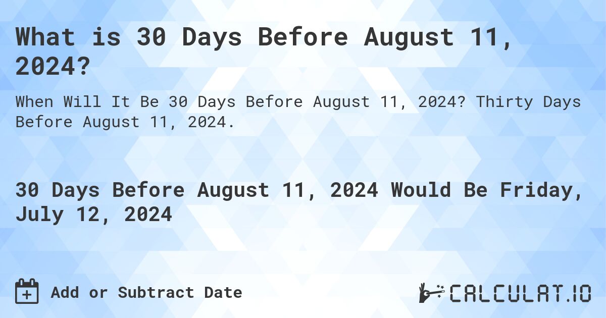 What is 30 Days Before August 11, 2024?. Thirty Days Before August 11, 2024.