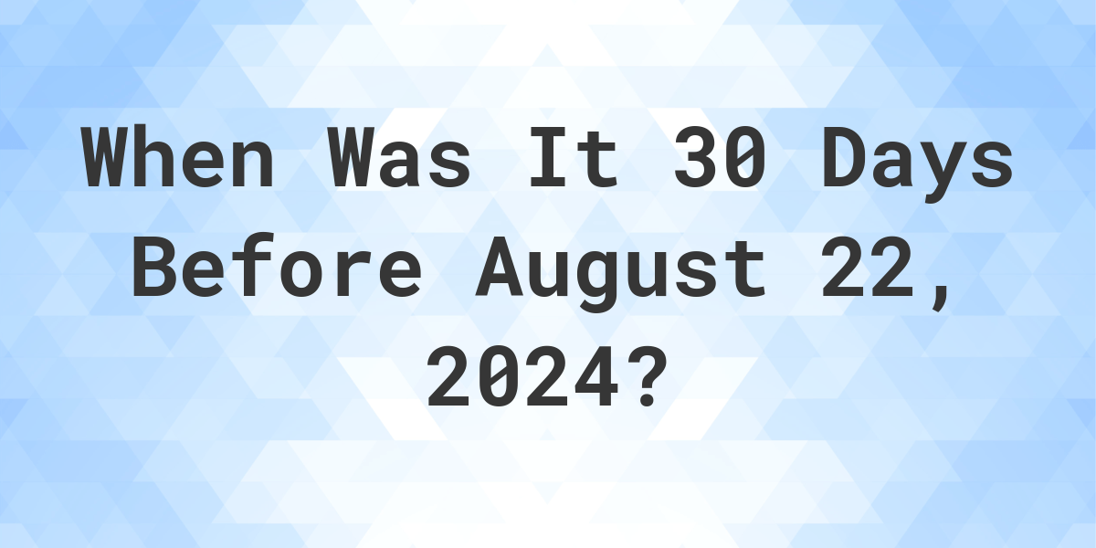 What Day Was It 30 Days Before August 22, 2025? Calculatio