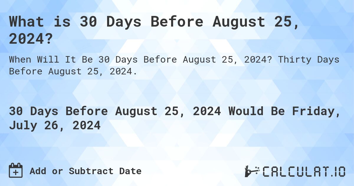 What is 30 Days Before August 25, 2024?. Thirty Days Before August 25, 2024.