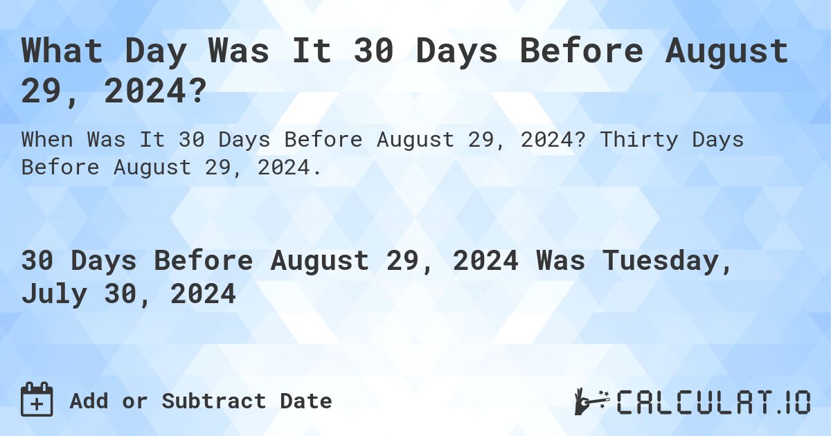 What Day Was It 30 Days Before August 29, 2024?. Thirty Days Before August 29, 2024.