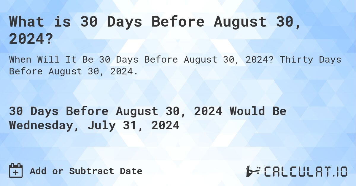 What is 30 Days Before August 30, 2024?. Thirty Days Before August 30, 2024.