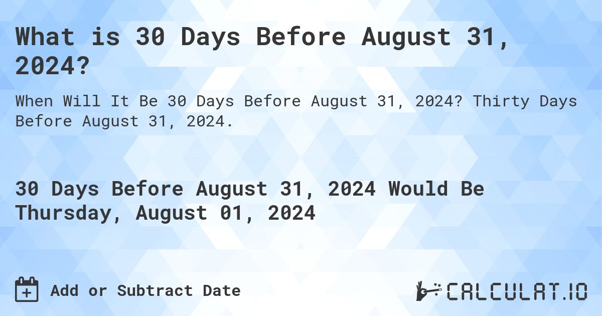 What is 30 Days Before August 31, 2024?. Thirty Days Before August 31, 2024.