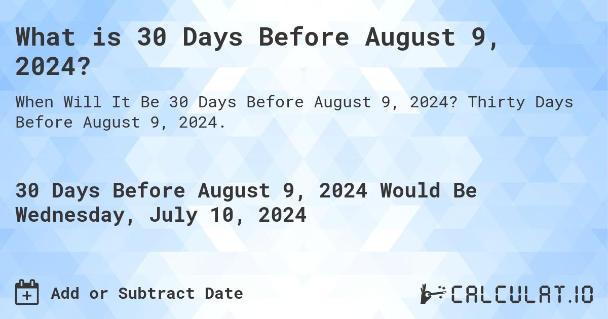 What is 30 Days Before August 9, 2024?. Thirty Days Before August 9, 2024.