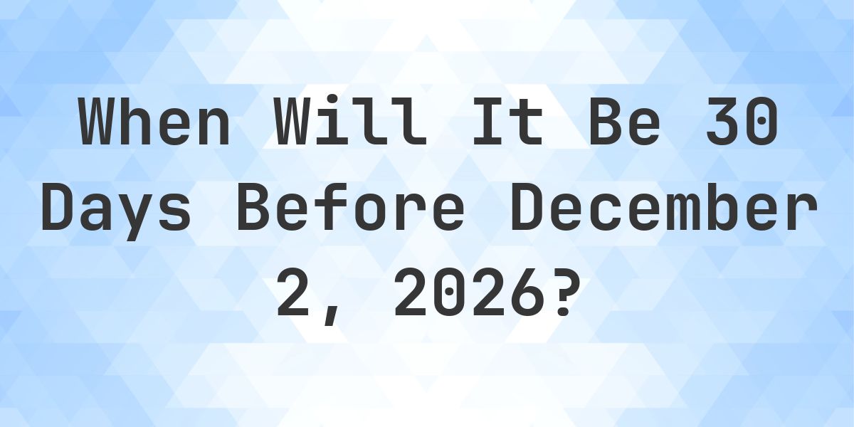 What is 30 Days Before December 2, 2026? - Calculatio
