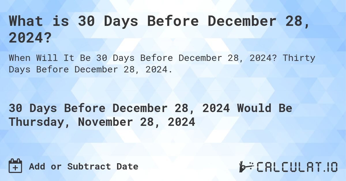 What is 30 Days Before December 28, 2024?. Thirty Days Before December 28, 2024.