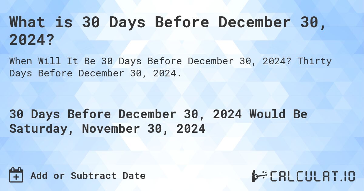 What is 30 Days Before December 30, 2024?. Thirty Days Before December 30, 2024.