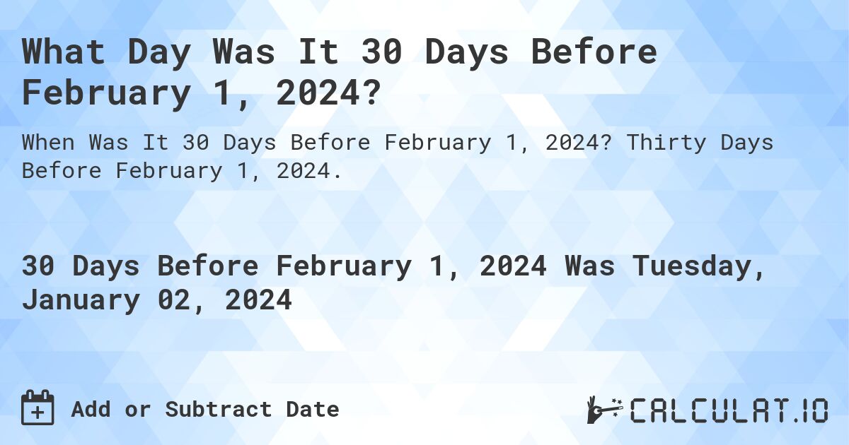 What Day Was It 30 Days Before February 1, 2024?. Thirty Days Before February 1, 2024.