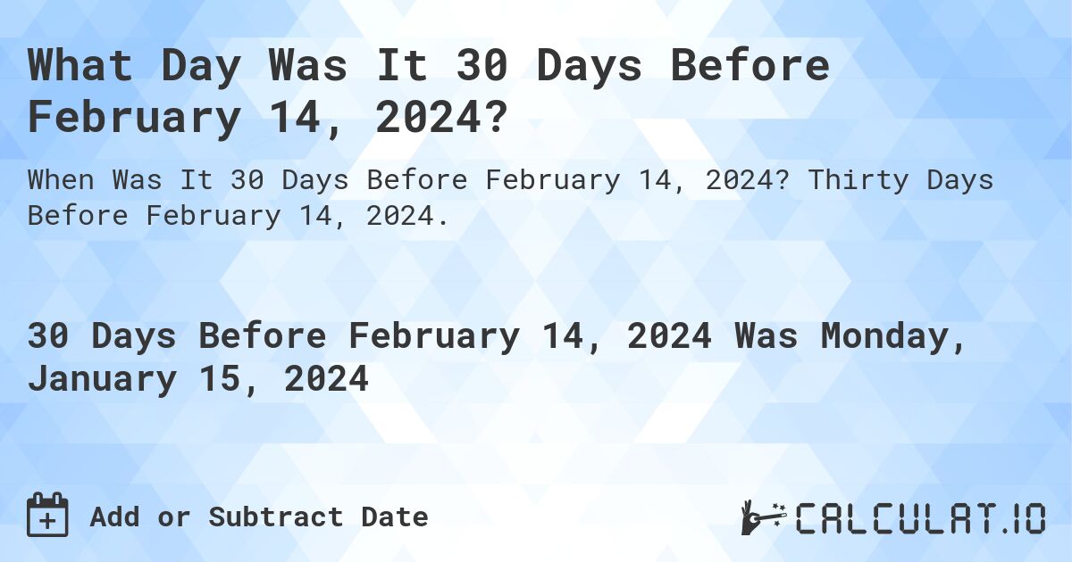 What Day Was It 30 Days Before February 14, 2024?. Thirty Days Before February 14, 2024.