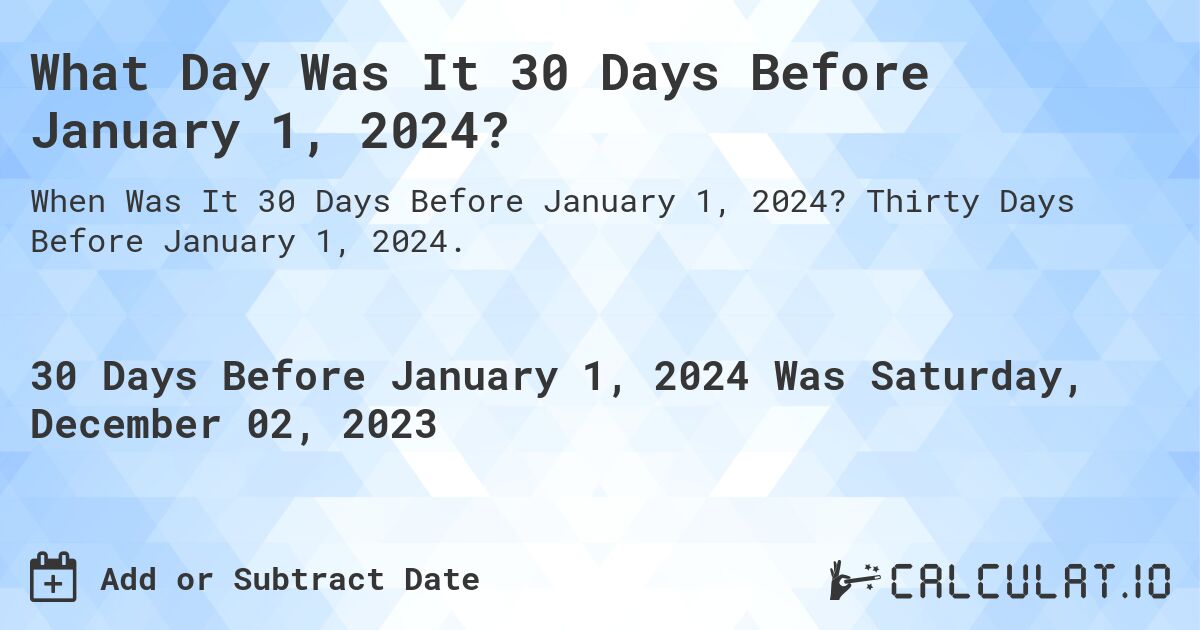 What Day Was It 30 Days Before January 1, 2024?. Thirty Days Before January 1, 2024.