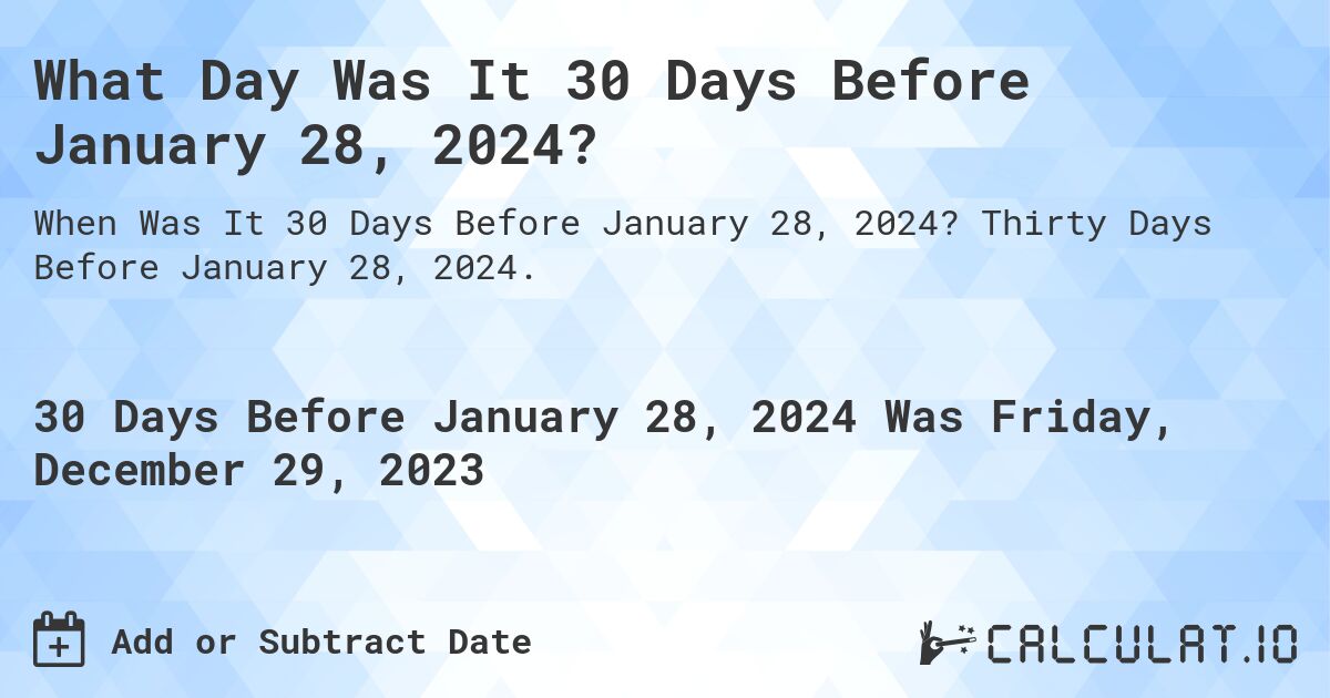 What Day Was It 30 Days Before January 28, 2024?. Thirty Days Before January 28, 2024.