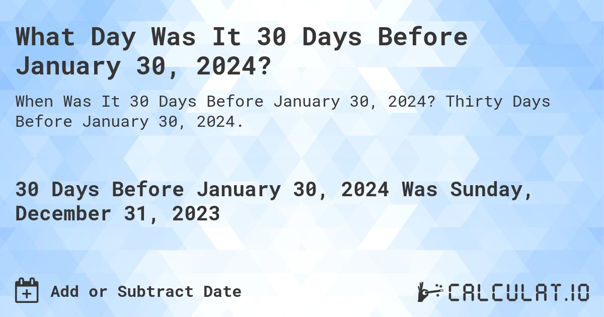 What Day Was It 30 Days Before January 30, 2024?. Thirty Days Before January 30, 2024.
