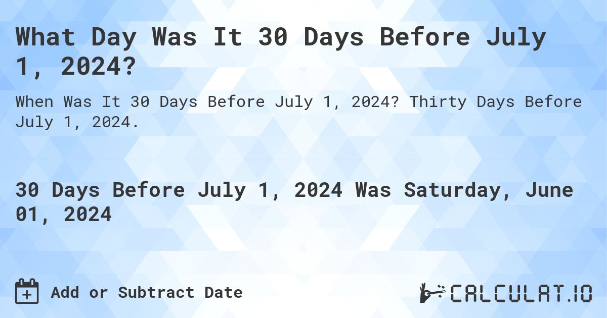 What is 30 Days Before July 1, 2024?. Thirty Days Before July 1, 2024.