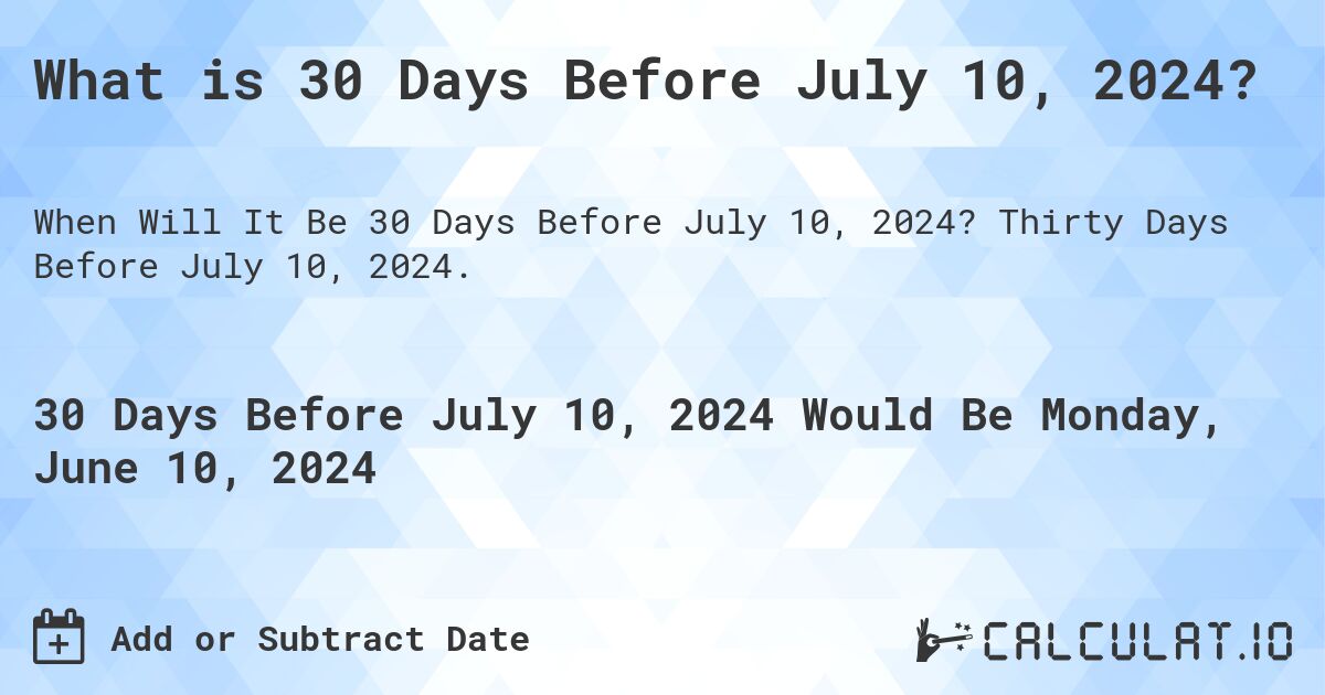 What is 30 Days Before July 10, 2024?. Thirty Days Before July 10, 2024.