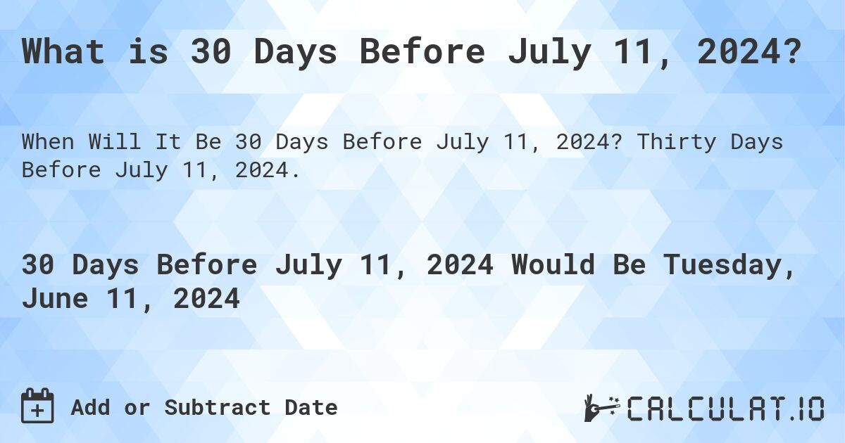 What is 30 Days Before July 11, 2024?. Thirty Days Before July 11, 2024.