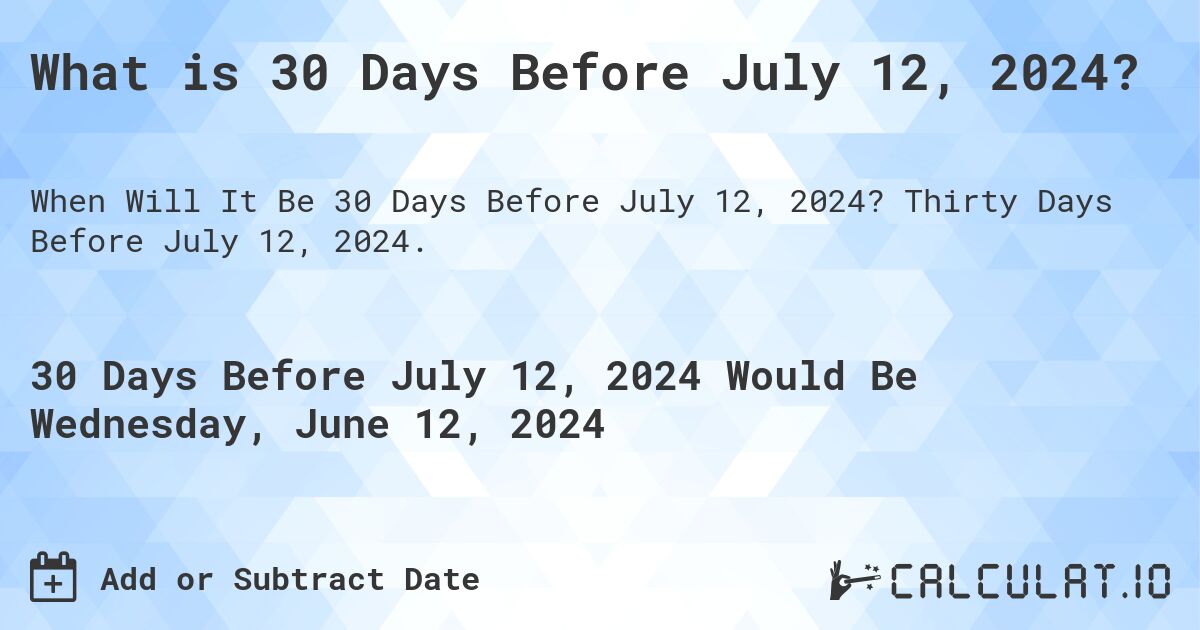 What is 30 Days Before July 12, 2024?. Thirty Days Before July 12, 2024.