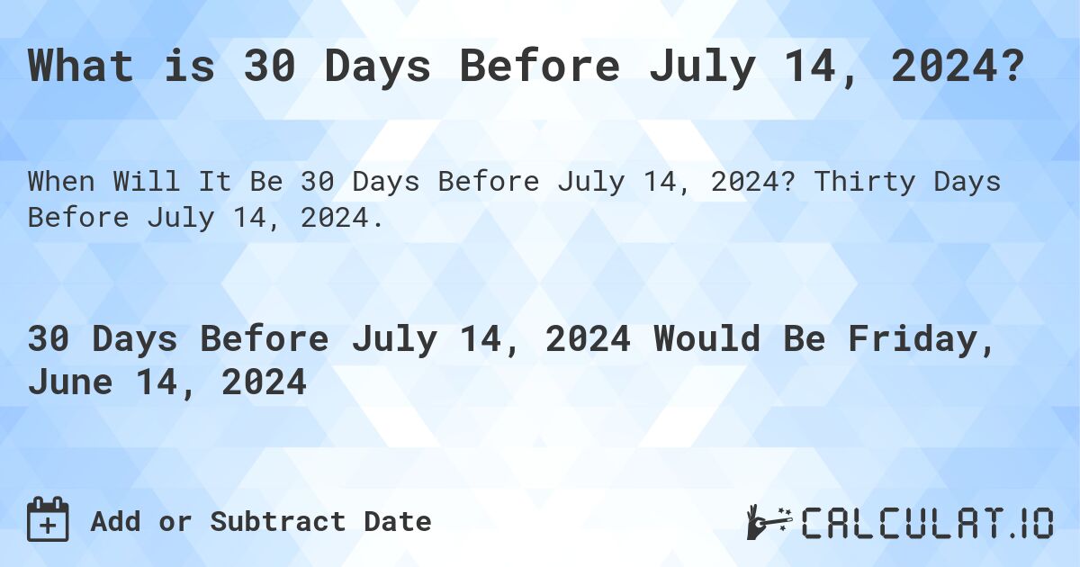 What is 30 Days Before July 14, 2024?. Thirty Days Before July 14, 2024.