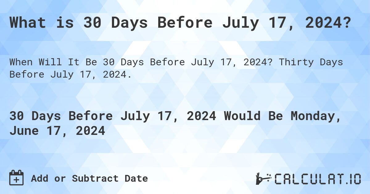 What is 30 Days Before July 17, 2024?. Thirty Days Before July 17, 2024.