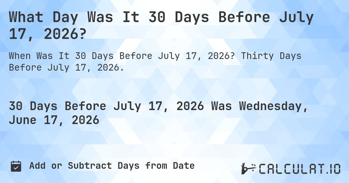 What Day Was It 30 Days Before July 17 2026 Calculatio