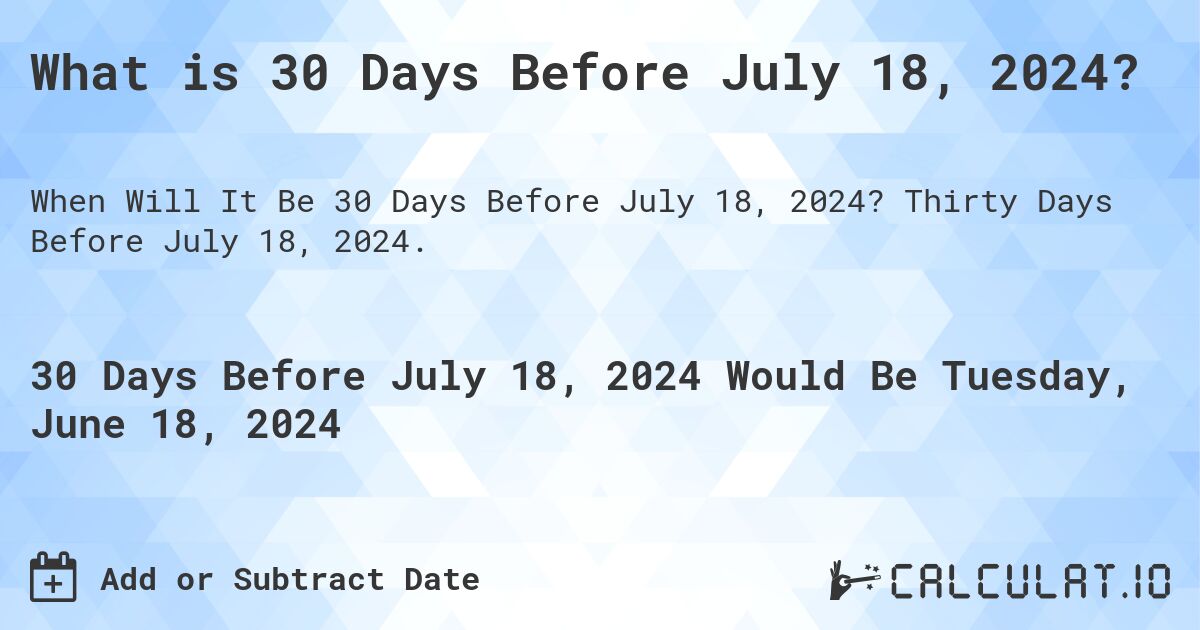 What is 30 Days Before July 18, 2024?. Thirty Days Before July 18, 2024.