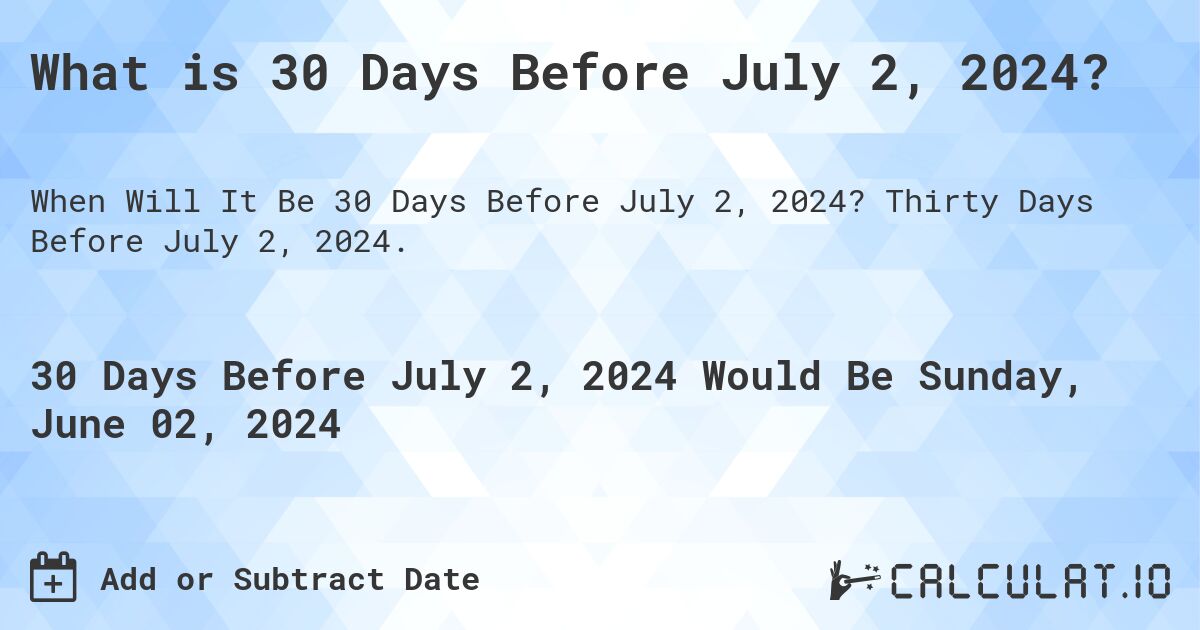 What is 30 Days Before July 2, 2024?. Thirty Days Before July 2, 2024.