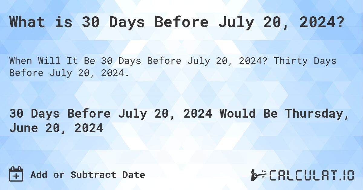What is 30 Days Before July 20, 2024?. Thirty Days Before July 20, 2024.