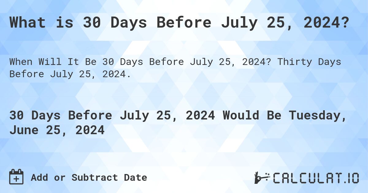 What is 30 Days Before July 25, 2024? Calculatio