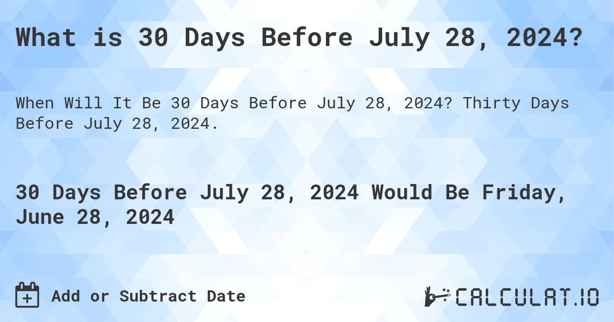 What is 30 Days Before July 28, 2024?. Thirty Days Before July 28, 2024.