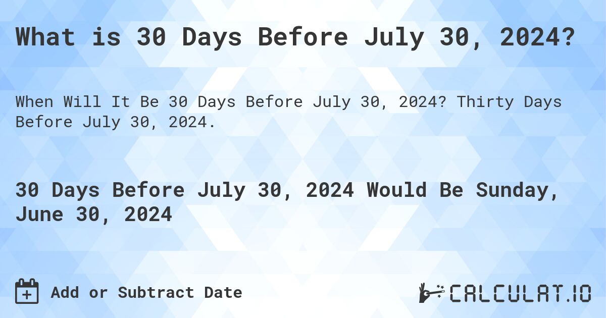 What is 30 Days Before July 30, 2024?. Thirty Days Before July 30, 2024.