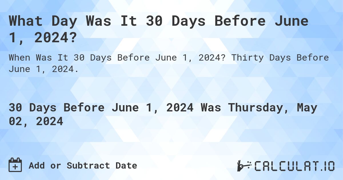 What is 30 Days Before June 1, 2024?. Thirty Days Before June 1, 2024.