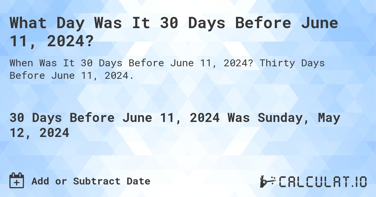 What is 30 Days Before June 11, 2024?. Thirty Days Before June 11, 2024.