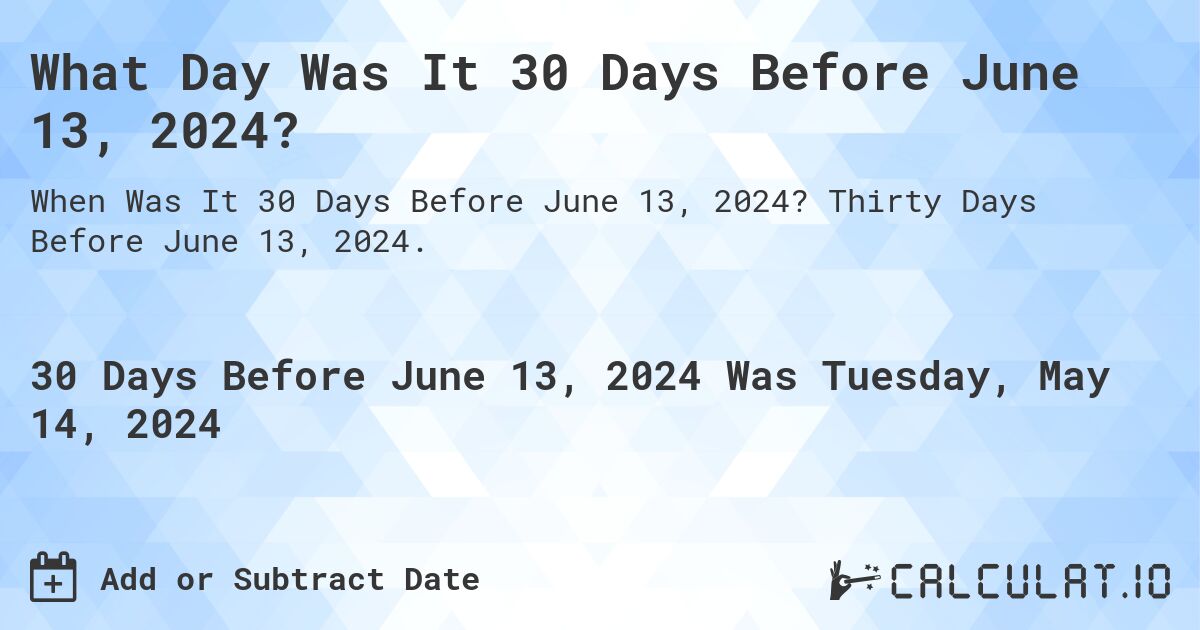 What is 30 Days Before June 13, 2024?. Thirty Days Before June 13, 2024.
