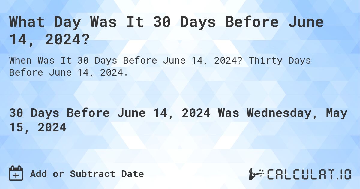 What is 30 Days Before June 14, 2024?. Thirty Days Before June 14, 2024.