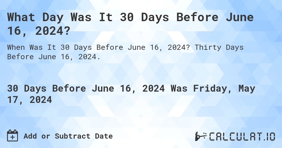 What is 30 Days Before June 16, 2024?. Thirty Days Before June 16, 2024.