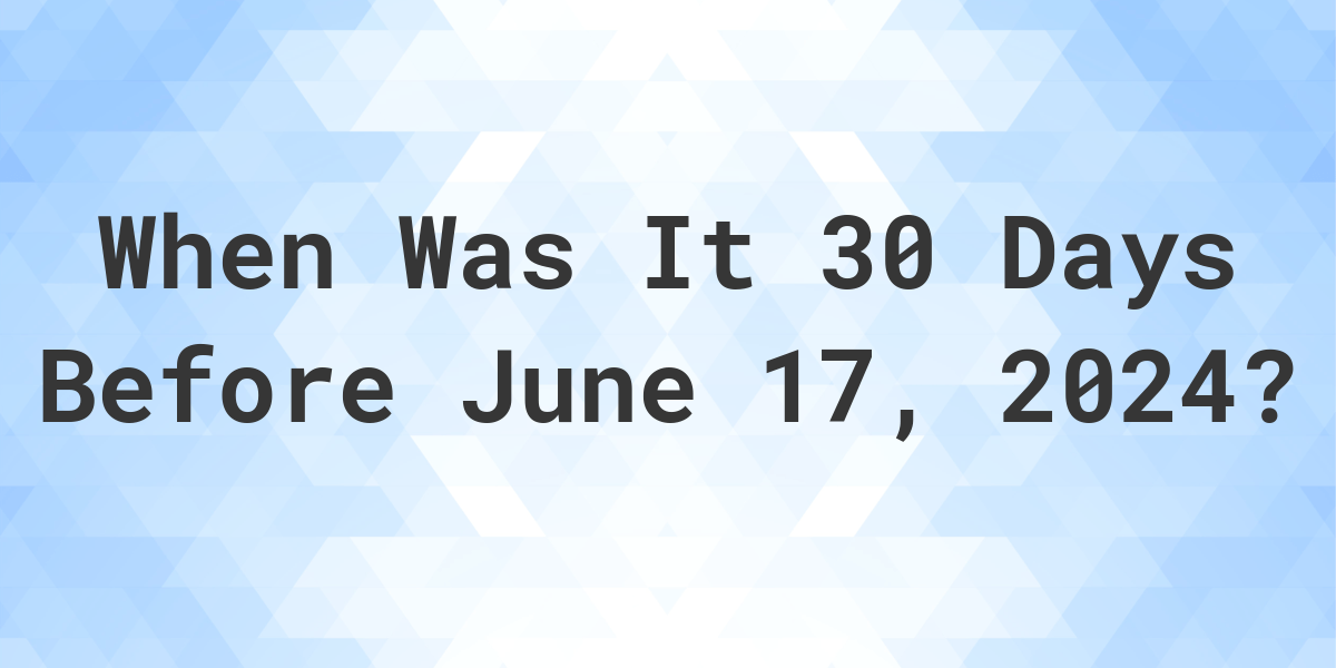 what-day-was-it-30-days-before-june-17-2023-calculatio